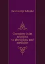 Chemistry in its relations to physiology and medicine - Day George Edward