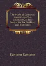 The works of Epictetus, consisting of his discourses, in four books, the Enchiridion, and fragments - Edwin Ginn