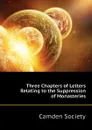 Three Chapters of Letters Relating to the Suppression of Monasteries - Camden Society