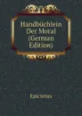 Handbuchlein Der Moral (German Edition) - Epictetus