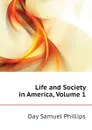 Life and Society in America, Volume 1 - Day Samuel Phillips