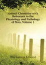 Animal Chemistry with Reference to the Physiology and Pathology of Man, Volume 1 - Day George Edward