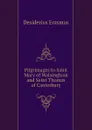 Pilgrimages to Saint Mary of Walsingham and Saint Thomas of Canterbury - Erasmus Desiderius
