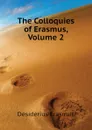 The Colloquies of Erasmus, Volume 2 - Erasmus Desiderius