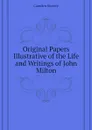 Original Papers Illustrative of the Life and Writings of John Milton - Camden Society