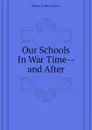 Our Schools In War Time--and After - Dean Arthur Davis