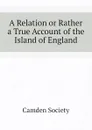 A Relation or Rather a True Account of the Island of England - Camden Society