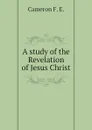 A study of the Revelation of Jesus Christ - Cameron F. E.