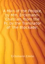 A Man of the People, by Mm. Erckmann-Chatrian, from the Fr. by the Translator of .the Blockade.. - Erckmann Emile