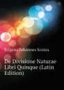 De Divisione Naturae Libri Quinque (Latin Edition) - Erigena Johannes Scotus