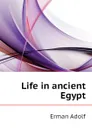 Life in ancient Egypt - Erman Adolf
