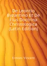 De Leontio Byzantino Et De Eius Doctrina Christologica (Latin Edition) - Ermoni Vincent