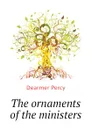 The ornaments of the ministers - Dearmer Percy