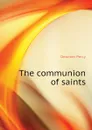 The communion of saints - Dearmer Percy