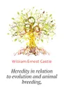 Heredity in relation to evolution and animal breeding, - William E. Castle