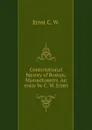 Constitutional history of Boston, Massachusetts. An essay by C. W. Ernst - Ernst C. W.