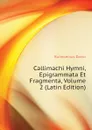 Callimachi Hymni, Epigrammata Et Fragmenta, Volume 2 (Latin Edition) - Ruhnkenius David