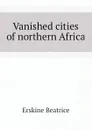 Vanished cities of northern Africa - Erskine Beatrice