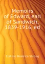 Memoirs of Edward, earl of Sandwich, 1839-1916, ed - Erskine Beatrice Strong