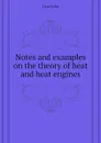 Notes and examples on the theory of heat and heat engines - Case John