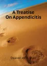 A Treatise On Appendicitis - Deaver John Blair