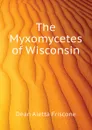 The Myxomycetes of Wisconsin - Dean Aletta Friscone