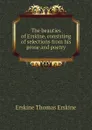 The beauties of Erskine, consisting of selections from his prose and poetry - Erskine Thomas Erskine