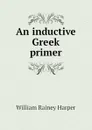 An inductive Greek primer - William Rainey Harper