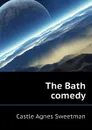 The Bath comedy - Castle Agnes Sweetman