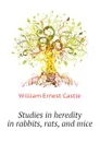 Studies in heredity in rabbits, rats, and mice - William E. Castle