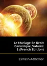 Le Mariage En Droit Canonique, Volume 1 (French Edition) - Esmein Adhémar