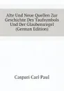 Alte Und Neue Quellen Zur Geschichte Des Taufsymbols Und Der Glaubensregel (German Edition) - Caspari Carl Paul