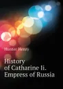 History of Catharine Ii. Empress of Russia - Hunter Henry