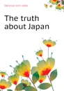 The truth about Japan - DeForest John Hyde