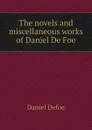 The novels and miscellaneous works of Daniel De Foe - Daniel Defoe