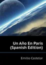 Un Ano En Paris (Spanish Edition) - Emilio Castelar