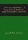 Coleccion De Las Obras De Eloquencia Y De Poesia Premiadas (Spanish Edition) - Española Real Academia