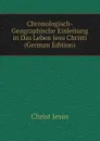 Chronologisch-Geographische Einleitung in Das Leben Jesu Christi (German Edition) - Christ Jesus