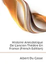 Histoire Anecdotique De L.ancien Theatre En France (French Edition) - Albert Du Casse