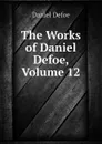 The Works of Daniel Defoe, Volume 12 - Daniel Defoe