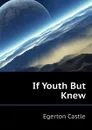 If Youth But Knew - Castle Egerton