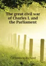 The great civil war of Charles I. and the Parliament - Cattermole Richard