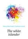 The white islander - Catherwood Mary Hartwell