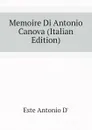 Memoire Di Antonio Canova (Italian Edition) - Este Antonio D'