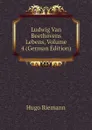 Ludwig Van Beethovens Lebens, Volume 4 (German Edition) - Hugo Riemann