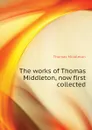 The works of Thomas Middleton, now first collected - Thomas Middleton