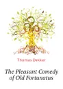 The Pleasant Comedy of Old Fortunatus - Thomas Dekker