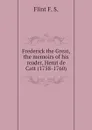 Frederick the Great, the memoirs of his reader, Henri de Catt (1758-1760) - Flint F. S.