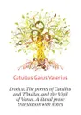 Erotica. The poems of Catullus and Tibullus, and the Vigil of Venus. A literal prose translation with notes - Catullus Gaius Valerius