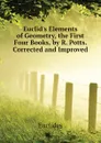 Euclid.s Elements of Geometry, the First Four Books, by R. Potts. Corrected and Improved - Euclides